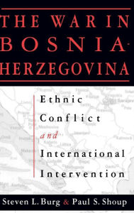 Title: The War in Bosnia-Herzegovina: Ethnic Conflict and International Intervention, Author: Steven L. Burg