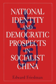 Title: National Identity and Democratic Prospects in Socialist China / Edition 1, Author: Edward Friedman