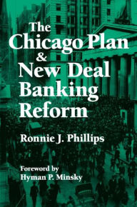 Title: The Chicago Plan and New Deal Banking Reform / Edition 1, Author: Ronnie J. Phillips