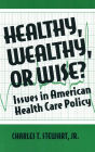 Healthy, Wealthy or Wise?: Issues in American Health Care Policy