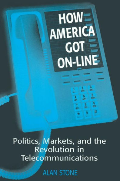 How America Got On-line: Politics, Markets, and the Revolution in Telecommunication / Edition 1