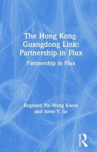 Title: The Hong Kong-Guangdong Link: Partnership in Flux, Author: Reginald Yin-Wang Kwok