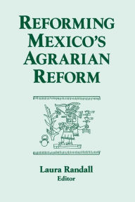 Title: Reforming Mexico's Agrarian Reform / Edition 1, Author: Laura Randall