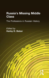 Title: Russia's Missing Middle Class: The Professions in Russian History: The Professions in Russian History, Author: Harley D. Balzer