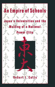 Title: An Empire of Schools: Japan's Universities and the Molding of a National Power Elite / Edition 1, Author: Robert Cutts