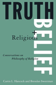 Title: Truth and Religious Belief: Philosophical Reflections on Philosophy of Religion / Edition 1, Author: Curtis L. Hancock