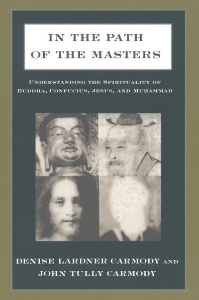 In the Path of the Masters: Understanding the Spirituality of Buddha, Confucius, Jesus, and Muhammad / Edition 1