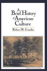 Title: A Brief History of American Culture / Edition 1, Author: Robert M. Crunden