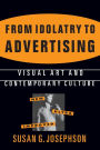 From Idolatry to Advertising: Visual Art and Contemporary Culture: Visual Art and Contemporary Culture / Edition 1