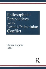 Title: Philosophical Perspectives on the Israeli-Palestinian Conflict / Edition 1, Author: Tomis Kapitan