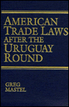 Title: American Trade Laws After the Uruguay Round, Author: Greg Mastel