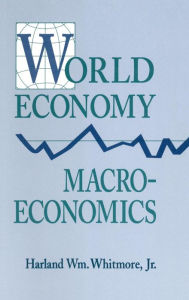 Title: World Economy Macroeconomics / Edition 1, Author: Harland William Whitmore