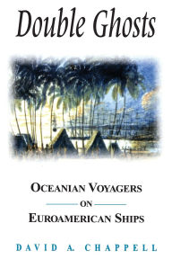 Title: Double Ghosts: Oceanian Voyagers on Euroamerican Ships, Author: David A. Chappell