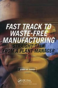 Fast Track to Waste-Free Manufacturing: Straight Talk from a Plant Manager / Edition 1