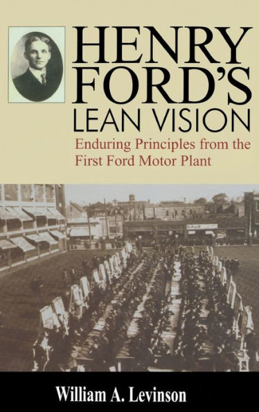 Henry Ford's Lean Vision: Enduring Principles from the First Ford Motor Plant / Edition 1