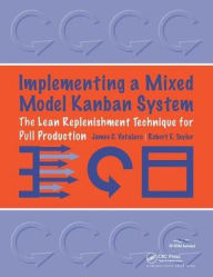 Title: Implementing a Mixed Model Kanban System: The Lean Replenishment Technique for Pull Production, Author: James Vatalaro