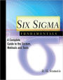 Six Sigma Fundamentals: A Complete Introduction to the System, Methods, and Tools / Edition 1