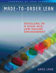 Title: Made-to-Order Lean: Excelling in a High-Mix, Low-Volume Environment / Edition 1, Author: Greg Lane
