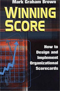 Title: Winning Score: How to Design and Implement Organizational Scorecards, Author: Mark Graham Brown
