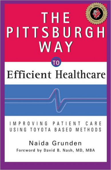 The Pittsburgh Way to Efficient Healthcare: Improving Patient Care Using Toyota Based Methods / Edition 1