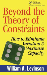 Title: Beyond the Theory of Constraints: How to Eliminate Variation & Maximize Capacity, Author: William A. Levinson