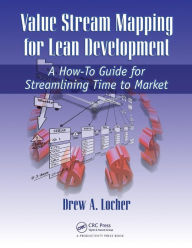 Title: Value Stream Mapping for Lean Development: A How-To Guide for Streamlining Time to Market / Edition 1, Author: Drew A. Locher