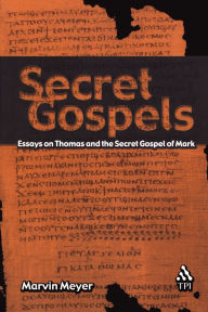 Secret Gospels: Essays on Thomas and the Secret Gospel of Mark