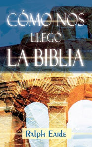 Title: COMO NOS LLEGO LA BIBLIA (Spanish: How We Got Our Bible), Author: Ralph Earle Th.D.