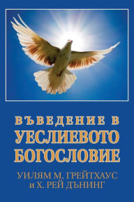 Title: ВЪВЕДЕНИЕ В УЕСЛИЕВОТО БОГОСЛОВИЕ (Bulgarian: An Introduction to Wesleyan T, Author: William M Greathouse