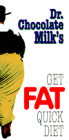 Dr. Chocolate Milk's: Get Fat Quick Diet