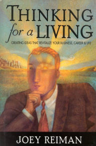 Thinking for a Living: Creating Ideas That Revitalize Your Business, Career and Life