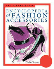 Title: The Fairchild Encyclopedia of Fashion Accessories / Edition 1, Author: Phyllis G. Tortora