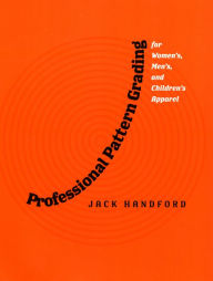 Title: Professional Pattern Grading for Women's, Men's and Children's Apparel / Edition 1, Author: Jack Handford