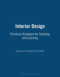 Title: Interior Design: Practical Strategies for Teaching and Learning, Author: Katherine S. Ankerson