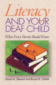 Literacy and Your Deaf Child: What Every Parent Should Know / Edition 1