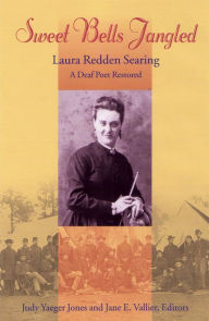 Sweet Bells Ringing: Laura Redden Searing, a Deaf Poet Restored (Gallaudet Classics in Deaf Studies Series, Vol. 4)