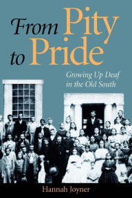 Title: From Pity to Pride: Growing Up Deaf in the Old South, Author: Hannah Joyner