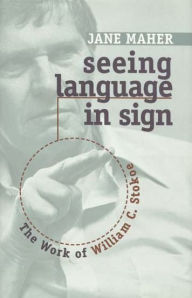 Title: Seeing Language in Sign: The Work of William C. Stokoe, Author: Jane Maher