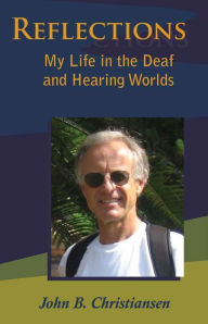 Title: Reflections: My Life in the Deaf and Hearing Worlds, Author: John B. Christiansen