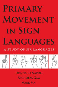 Title: Primary Movement in Sign Languages: A Study of Six Languages, Author: Donna Jo Napoli