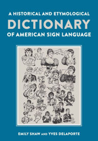 Title: A Historical and Etymological Dictionary of American Sign Language: The Origin and Evolution of More Than 500 Signs, Author: Emily Shaw