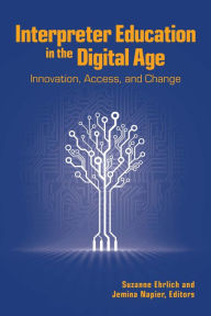 Title: Interpreter Education in the Digital Age: Innovation, Access, and Change, Author: Suzanne Ehrlich