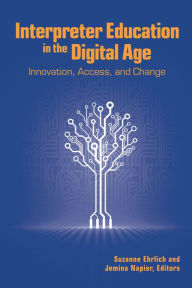 Title: Interpreter Education in the Digital Age: Innovation, Access, and Change, Author: Suzanne Ehrlich