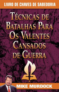 Title: Tecnicas de Batalhas Para OS Valentes Cansados de Guerra/Battle Techniques for War Weary Saints, Author: Mike Murdock