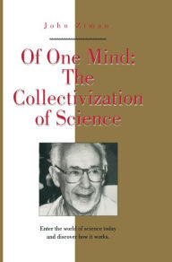 Title: Of One Mind: The Collectivization of Science, Author: John Ziman