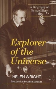 Title: Explorer of the Universe: A Biography of George Ellery Hale, Author: Helen Wright