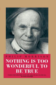 Title: Nothing Is Too Wonderful to Be True, Author: Philip Morrison