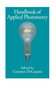 Title: Handbook of Applied Photometry / Edition 1, Author: Casimer DeCusatis