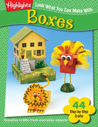 Look What You Can Make with Boxes: Over 90 Pictured Crafts and Dozens of Other Ideas