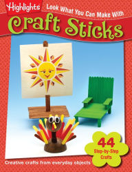 Look What You Can Make with Craft Sticks: Over 80 Pictured Crafts and Dozens of Other Ideas